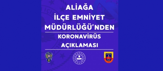 ALİAĞA İLÇE EMNİYET MÜDÜRLÜĞÜ’NDEN KORONAVİRÜS AÇIKLAMASI Galeri